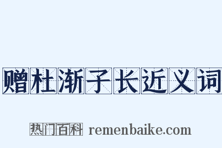 赠杜渐子长近义词是什么意思的图片
